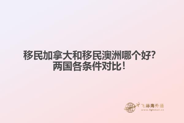 移民加拿大和移民澳洲哪個好？兩國各條件對比！