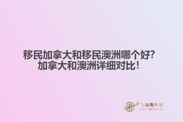 移民加拿大和移民澳洲哪個(gè)好？加拿大和澳洲詳細(xì)對(duì)比！