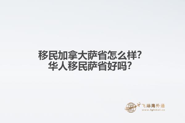 移民加拿大薩省怎么樣？華人移民薩省好嗎？