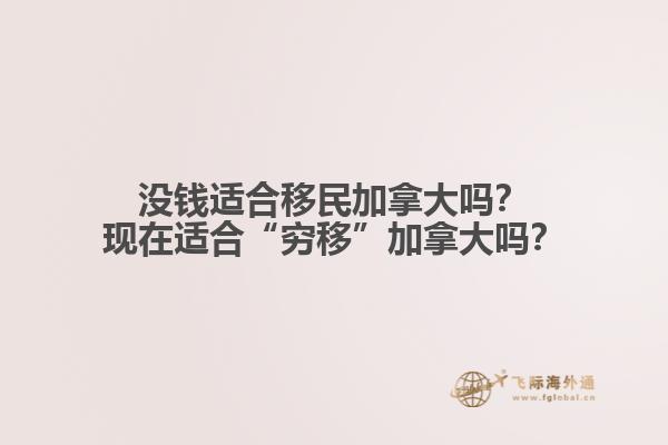 沒錢適合移民加拿大嗎？現(xiàn)在適合“窮移”加拿大嗎？