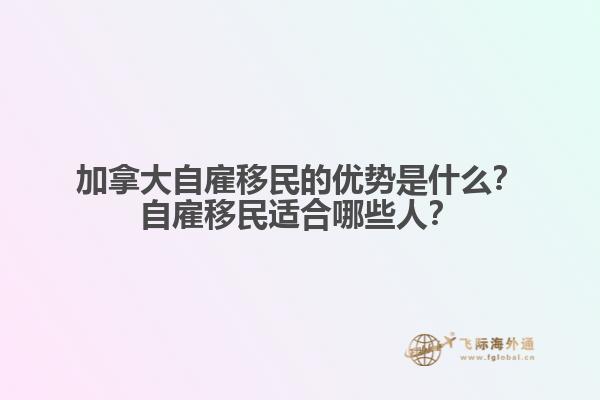 加拿大自雇移民的優(yōu)勢是什么？自雇移民適合哪些人？