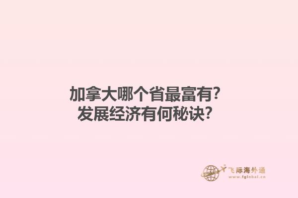 加拿大哪個(gè)省最富有？發(fā)展經(jīng)濟(jì)有何秘訣？