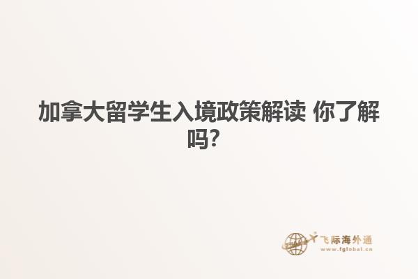 加拿大留學(xué)生入境政策解讀 你了解嗎？