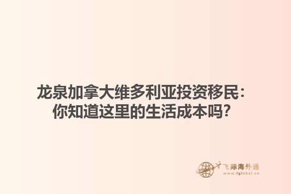 龍泉加拿大維多利亞投資移民：你知道這里的生活成本嗎？