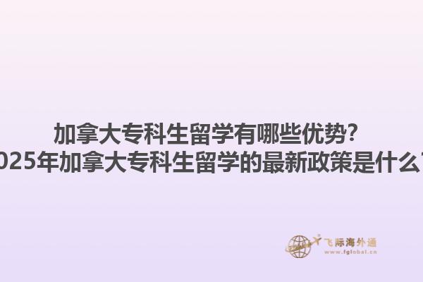 加拿大?？粕魧W(xué)有哪些優(yōu)勢(shì)？2025年加拿大?？粕魧W(xué)的最新政策是什么？1.jpg