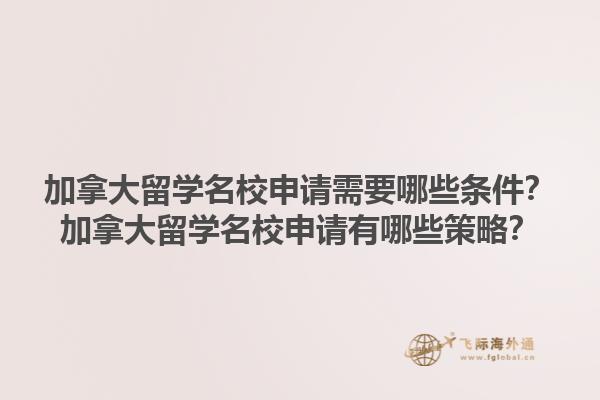 加拿大留學(xué)名校申請需要哪些條件？加拿大留學(xué)名校申請有哪些策略？1.jpg