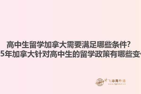 高中生留學加拿大需要滿足哪些條件？2025年加拿大針對高中生的留學政策有哪些變化？