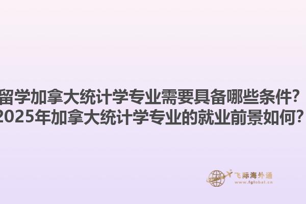 留學(xué)加拿大統(tǒng)計(jì)學(xué)專業(yè)需要具備哪些條件？2025年加拿大統(tǒng)計(jì)學(xué)專業(yè)的就業(yè)前景如何？1.jpg