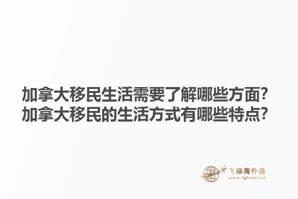 加拿大移民生活需要了解哪些方面？加拿大移民的生活方式有哪些特點？1.jpg