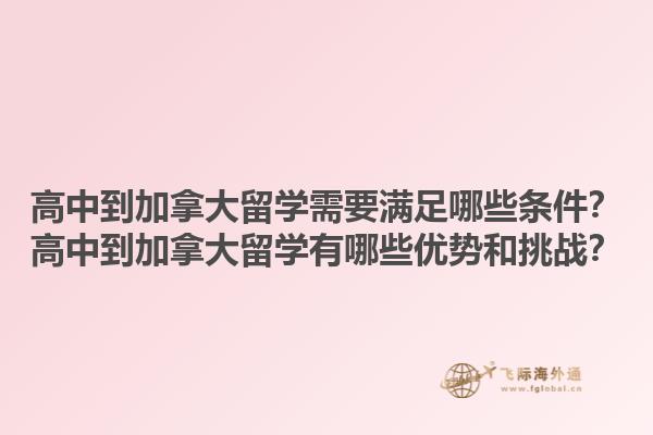 高中到加拿大留學(xué)需要滿足哪些條件？高中到加拿大留學(xué)有哪些優(yōu)勢和挑戰(zhàn)？