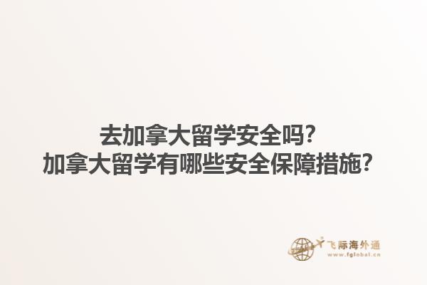 去加拿大留學(xué)安全嗎？加拿大留學(xué)有哪些安全保障措施？1.jpg