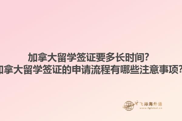 加拿大留學(xué)簽證要多長時(shí)間？加拿大留學(xué)簽證的申請流程有哪些注意事項(xiàng)？1.jpg