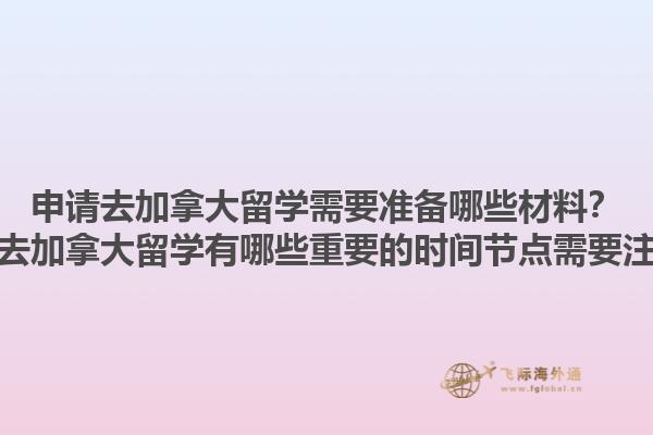 申請去加拿大留學(xué)需要準(zhǔn)備哪些材料？申請去加拿大留學(xué)有哪些重要的時間節(jié)點需要注意？1.jpg