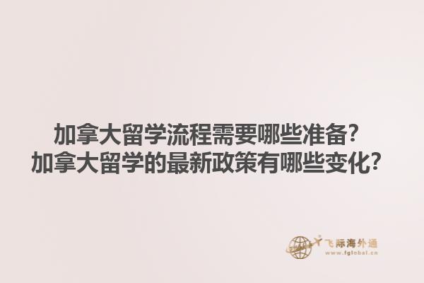 加拿大留學(xué)流程需要哪些準(zhǔn)備？加拿大留學(xué)的最新政策有哪些變化？1.jpg
