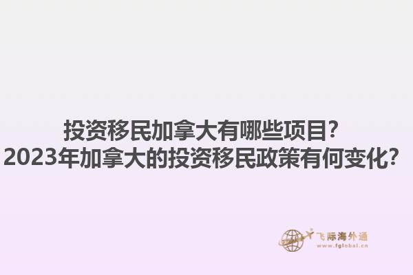 投資移民加拿大有哪些項目？2023年加拿大的投資移民政策有何變化？1.jpg
