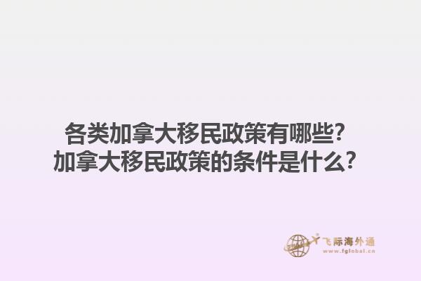 各類加拿大移民政策有哪些？加拿大移民政策的條件是什么？