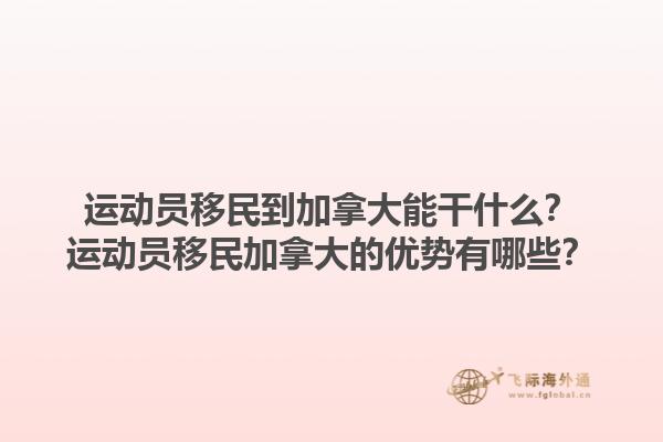 運(yùn)動(dòng)員移民到加拿大能干什么？運(yùn)動(dòng)員移民加拿大的優(yōu)勢(shì)有哪些？1.jpg