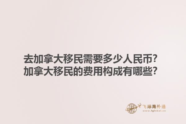 去加拿大移民需要多少人民幣？加拿大移民的費(fèi)用構(gòu)成有哪些？