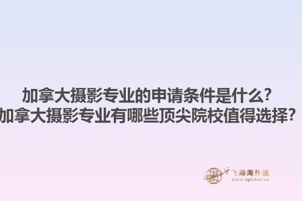 加拿大攝影專業(yè)的申請條件是什么？加拿大攝影專業(yè)有哪些頂尖院校值得選擇？1.jpg