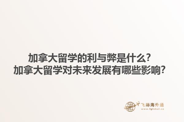 加拿大留學(xué)的利與弊是什么？加拿大留學(xué)對未來發(fā)展有哪些影響？1.jpg