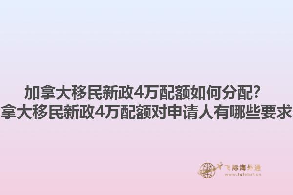 加拿大移民新政4萬配額如何分配？加拿大移民新政4萬配額對申請人有哪些要求？1.jpg