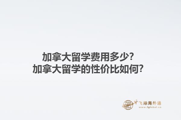 加拿大留學(xué)費用多少？加拿大留學(xué)的性價比如何？1.jpg