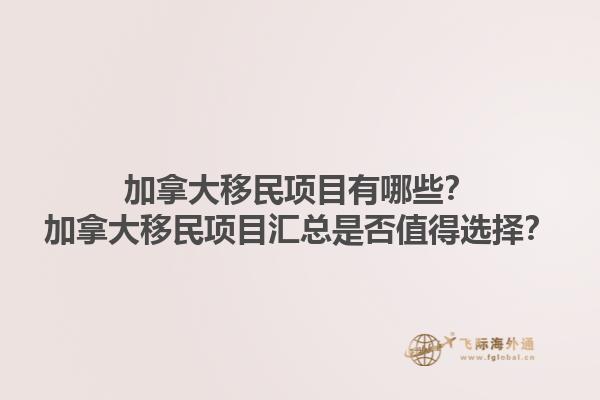 加拿大移民項目有哪些？加拿大移民項目匯總是否值得選擇？1.jpg