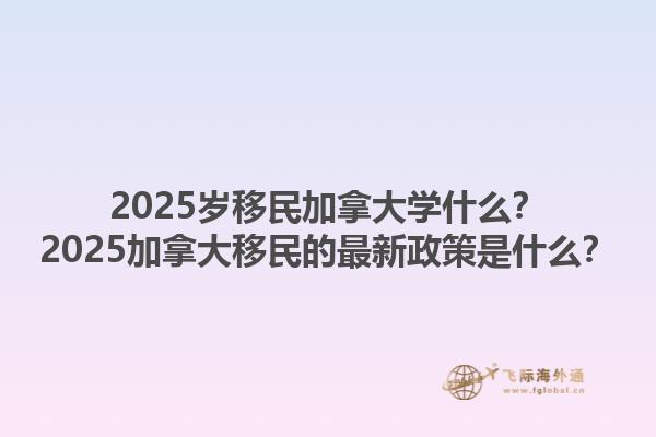 2025歲移民加拿大學什么？2025加拿大移民的最新政策是什么？1.jpg