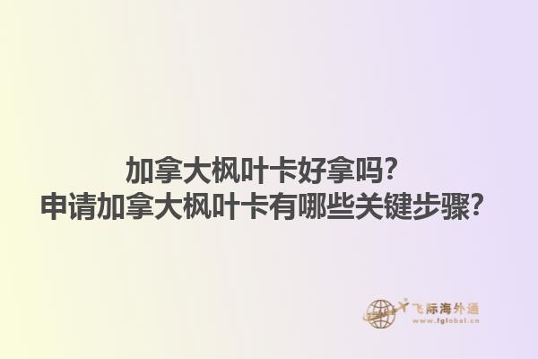 加拿大楓葉卡好拿嗎？申請加拿大楓葉卡有哪些關鍵步驟？1.jpg