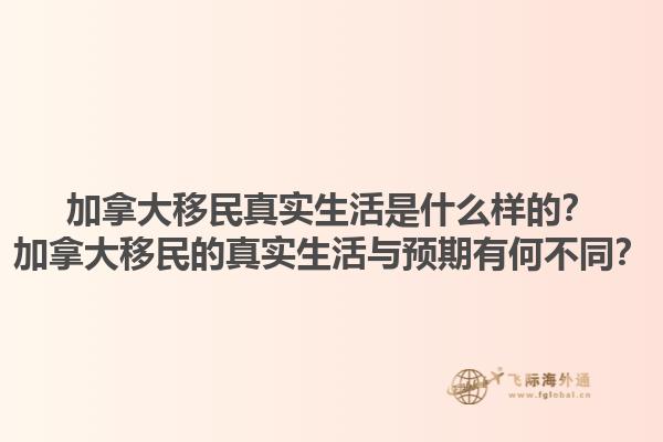 加拿大移民真實生活是什么樣的？加拿大移民的真實生活與預(yù)期有何不同？1.jpg