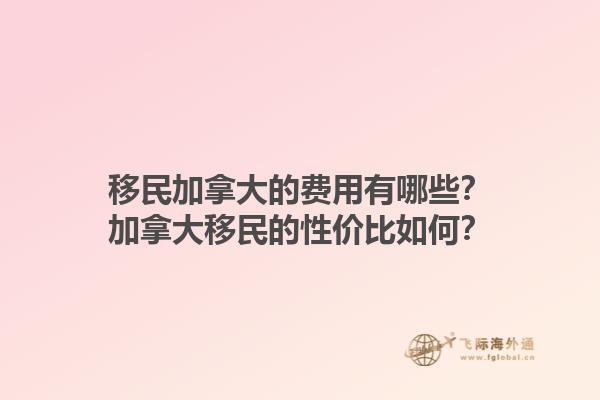 移民加拿大的費用有哪些？加拿大移民的性價比如何？1.jpg
