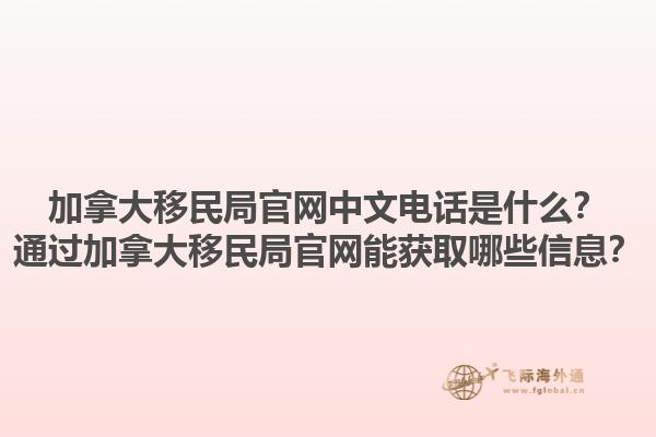 加拿大移民局官網(wǎng)中文電話是什么？通過加拿大移民局官網(wǎng)能獲取哪些信息？1.jpg