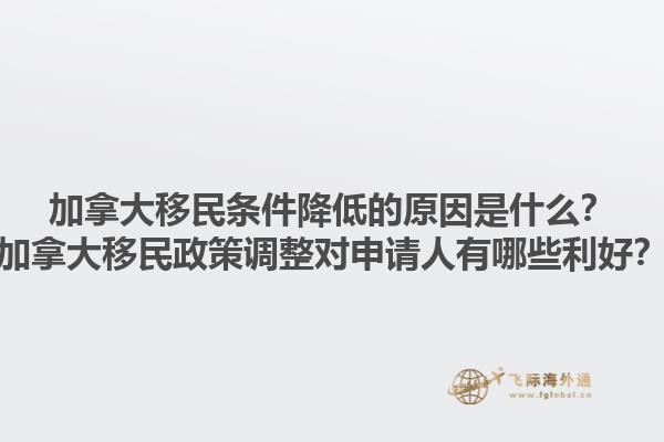 加拿大移民條件降低的原因是什么？加拿大移民政策調整對申請人有哪些利好？1.jpg