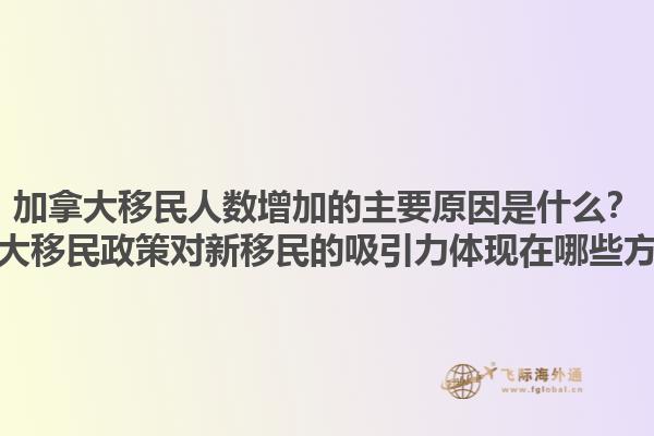 加拿大移民人數(shù)增加的主要原因是什么？加拿大移民政策對(duì)新移民的吸引力體現(xiàn)在哪些方面？1.jpg
