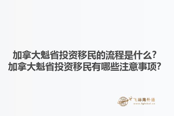 加拿大魁省投資移民的流程是什么？加拿大魁省投資移民有哪些注意事項(xiàng)？1.jpg