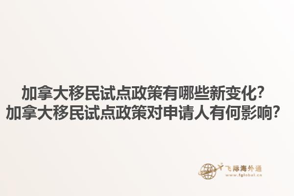 加拿大移民試點政策有哪些新變化？加拿大移民試點政策對申請人有何影響？1.jpg