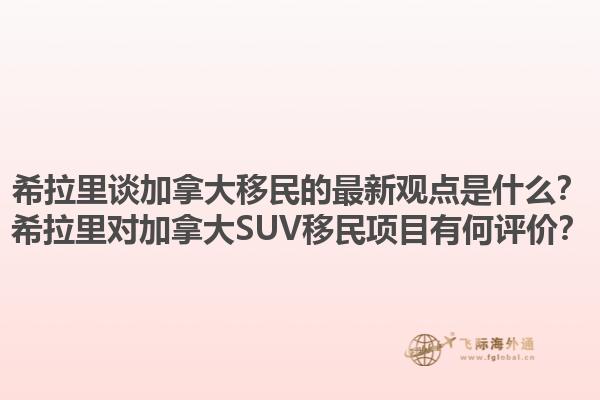 希拉里談加拿大移民的最新觀點(diǎn)是什么？希拉里對(duì)加拿大SUV移民項(xiàng)目有何評(píng)價(jià)？