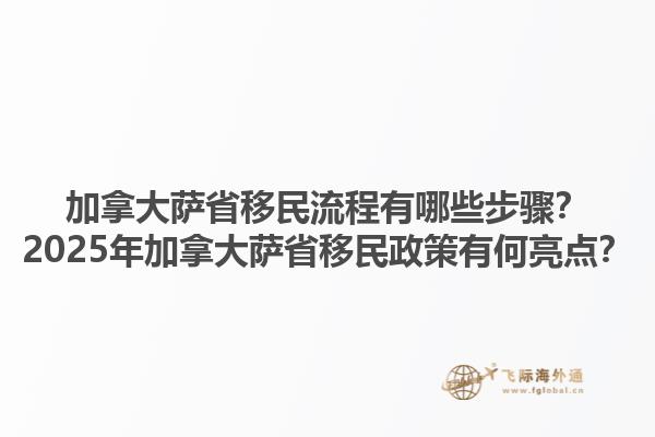 加拿大薩省移民流程有哪些步驟？2025年加拿大薩省移民政策有何亮點(diǎn)？