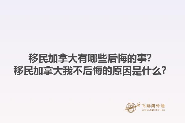 移民加拿大有哪些后悔的事？移民加拿大我不后悔的原因是什么？