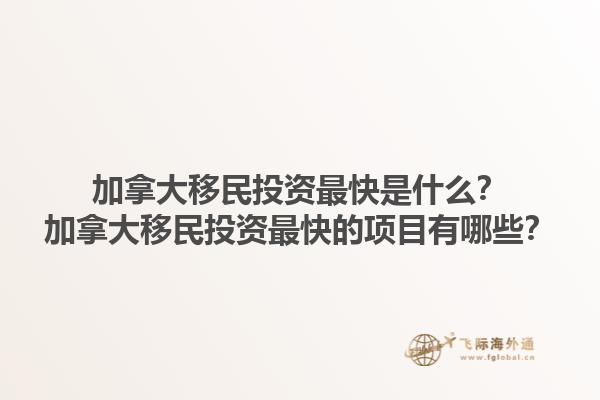 加拿大移民投資最快是什么？加拿大移民投資最快的項目有哪些？1.jpg