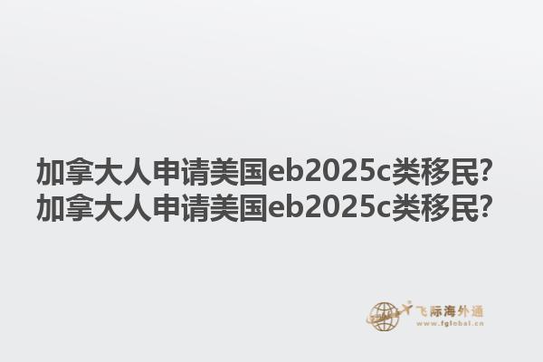 加拿大人申請美國eb2025c類移民？加拿大人申請美國eb2025c類移民？1.jpg
