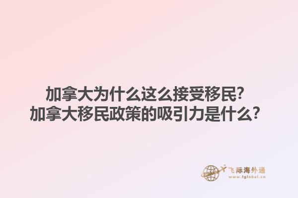 加拿大為什么這么接受移民？加拿大移民政策的吸引力是什么？1.jpg