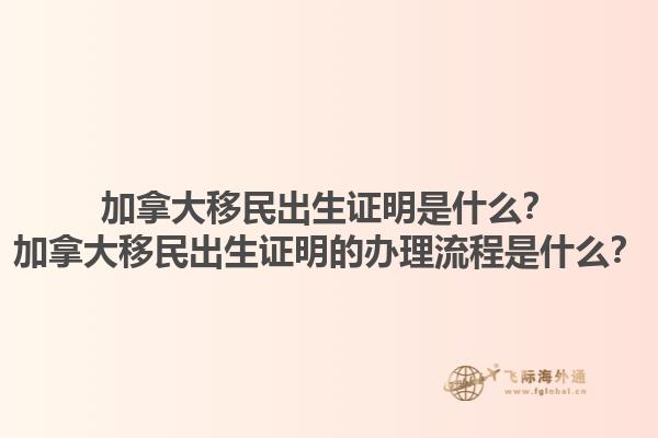 加拿大移民出生證明是什么？加拿大移民出生證明的辦理流程是什么？1.jpg