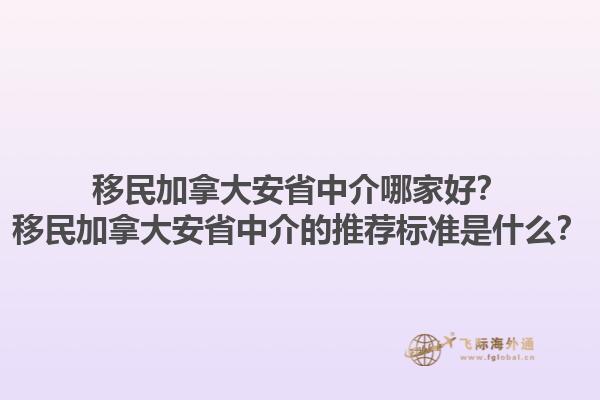 移民加拿大安省中介哪家好？移民加拿大安省中介的推薦標(biāo)準(zhǔn)是什么？