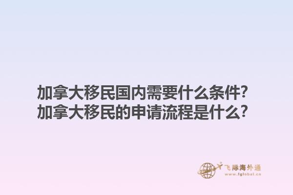 加拿大移民國(guó)內(nèi)需要什么條件？加拿大移民的申請(qǐng)流程是什么？
