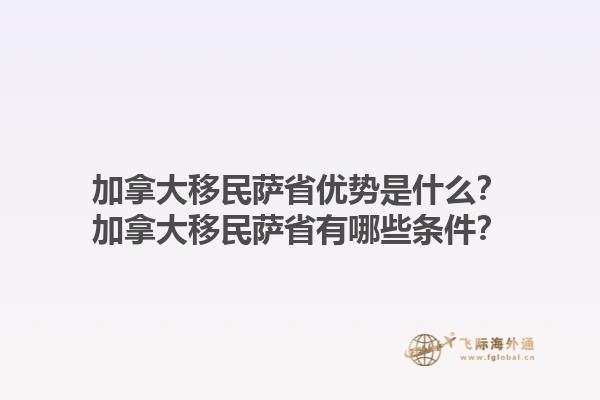 加拿大移民薩省優(yōu)勢(shì)是什么？加拿大移民薩省有哪些條件？1.jpg