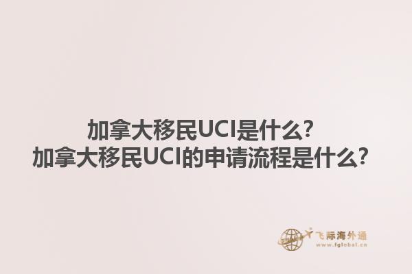 加拿大移民UCI是什么？加拿大移民UCI的申請流程是什么？