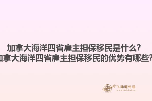 加拿大海洋四省雇主擔保移民是什么？加拿大海洋四省雇主擔保移民的優(yōu)勢有哪些？