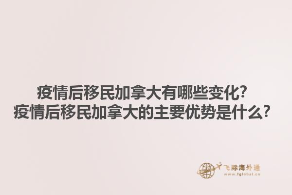 疫情后移民加拿大有哪些變化？疫情后移民加拿大的主要優(yōu)勢(shì)是什么？