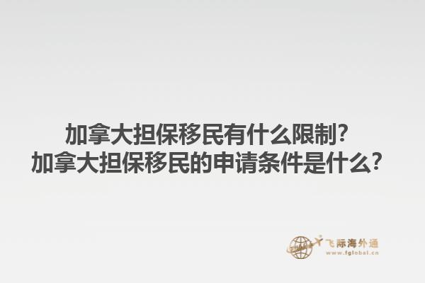 加拿大擔(dān)保移民有什么限制？加拿大擔(dān)保移民的申請(qǐng)條件是什么？